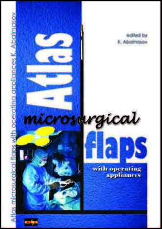 Microsurgical flaps atlas with surgical techniques Konstantin G. Abalmasov